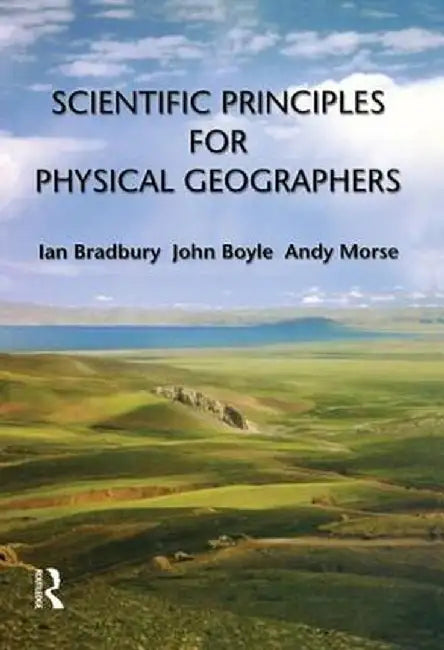 Scientific Principles for Physical Geographers by Ian Bradbury