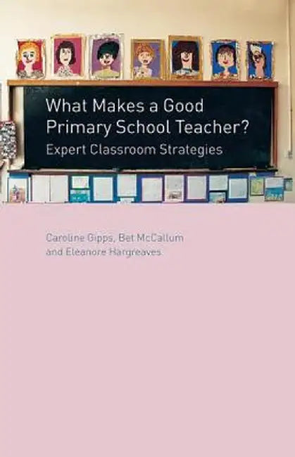 What Makes a Good Primary School Teacher?: Expert Classroom Strategies by Caroline Gipps