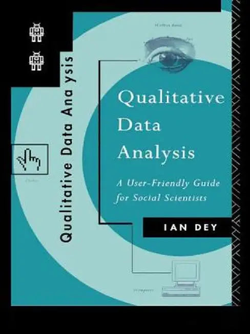 Qualitative Data Analysis: A User Friendly Guide for Social Scientists by Ian Dey