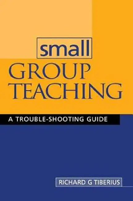 Small Group Teaching: A Trouble-Shooting Guide by Richard G. Tiberius