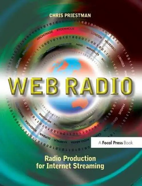 Web Radio: Radio Production for Internet Streaming by Chris Priestman