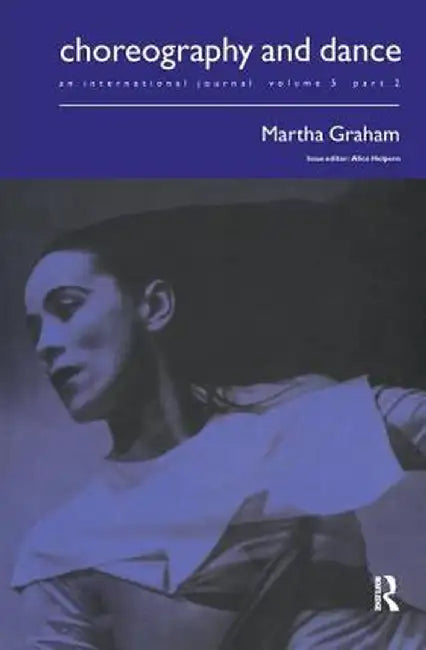 Martha Graham: A Special Issue of the Journal Choreography and Dance by Alice Helpern