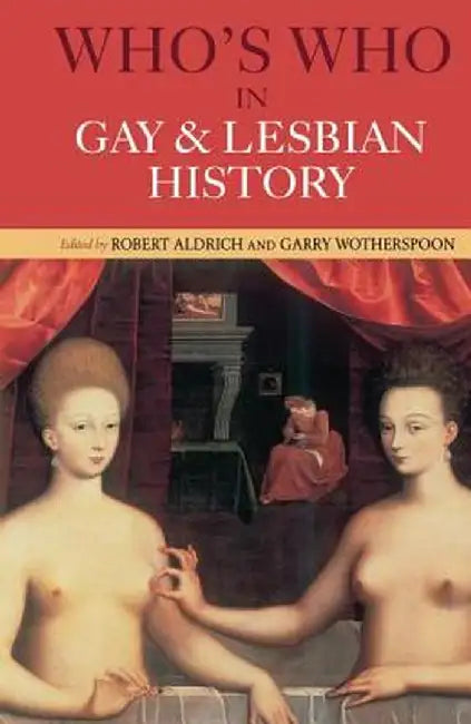 Who's Who in Gay and Lesbian History: From Antiquity to the Mid-Twentieth Century by Robert Aldrich