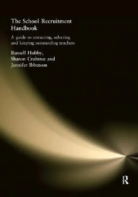 The School Recruitment Handbook: A Guide to Attracting, Selecting and Keeping Outstanding Teachers by Sharon Crabtree