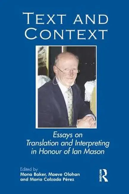 Text and Context: Essays on Translation and Interpreting in Honour of Ian Mason by Mona Baker