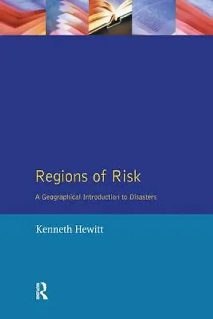 Regions of Risk: A Geographical Introduction to Disasters by Kenneth Hewitt