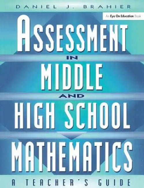 Assessment in Middle and High School Mathematics: A Teacher's Guide by Daniel Brahier