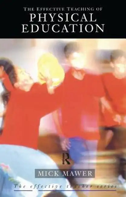 Effective Teaching of Physical Education by Mick Mawer