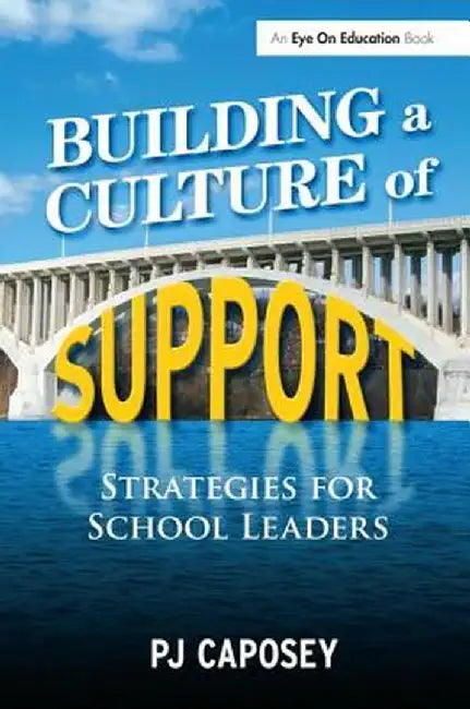 Building a Culture of Support: Strategies for School Leaders by P J Caposey