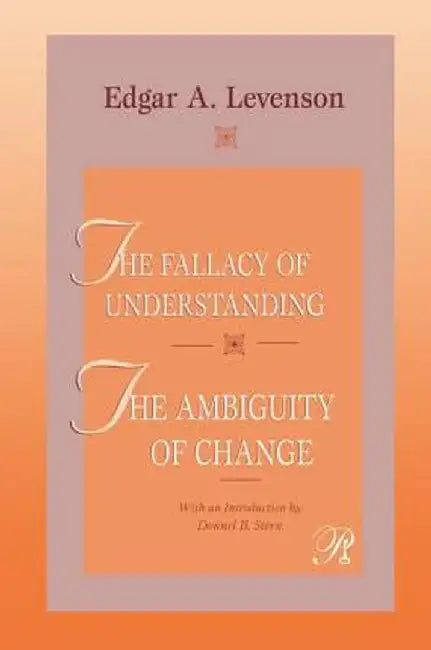 The Fallacy of Understanding & the Ambiguity of Change by Edgar A. Levenson