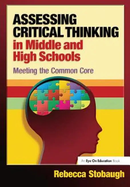 Assessing Critical Thinking in Middle and High Schools: Meeting the Common Core by Rebecca Stobaugh