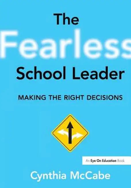 The Fearless School Leader: Making the Right Decisions by Cynthia Mc Cabe