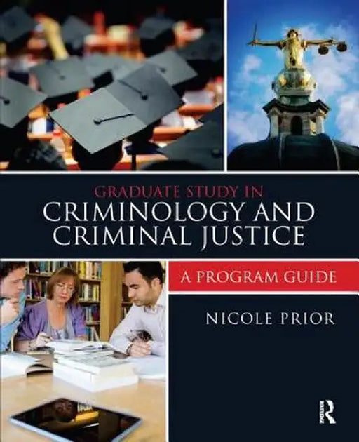 Graduate Study in Criminology and Criminal Justice: A Program Guide by Nicole Prior