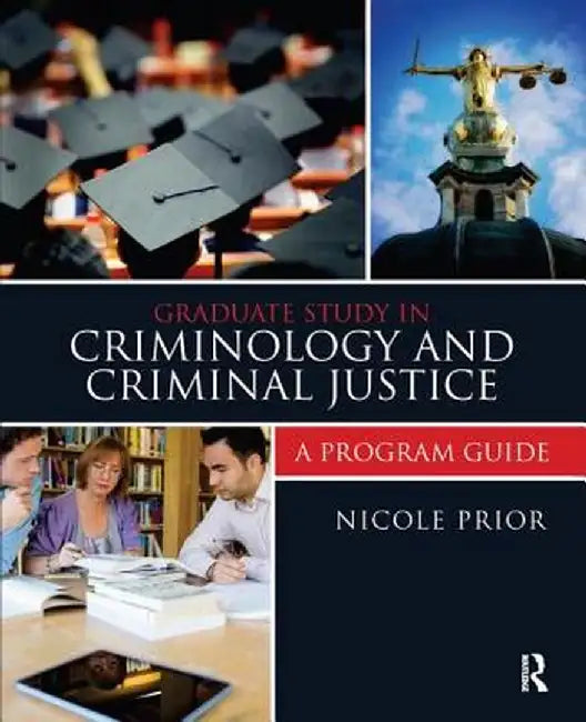 Graduate Study in Criminology and Criminal Justice: A Program Guide by Nicole Prior