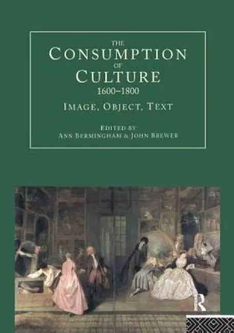 The Consumption of Culture 1600-1800: Image, Object, Text by Ann Bermingham