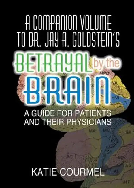 A Companion Volume to Dr. Jay A. Goldstein's Betrayal by the Brain: A Guide for Patients and Their Physicians by Katie Courmel