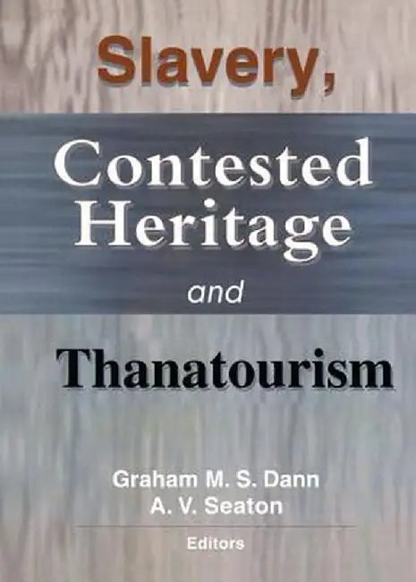 Slavery, Contested Heritage, and Thanatourism by Graham M.S. Dann