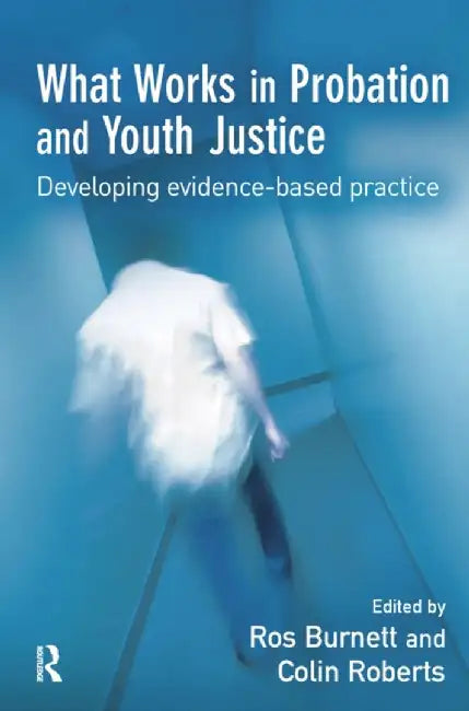 What Works in Probation and Youth Justice by Ros Burnett