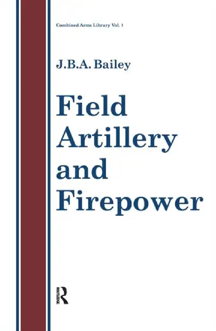 Field Artillery and Fire Power by J.B.A Bailey