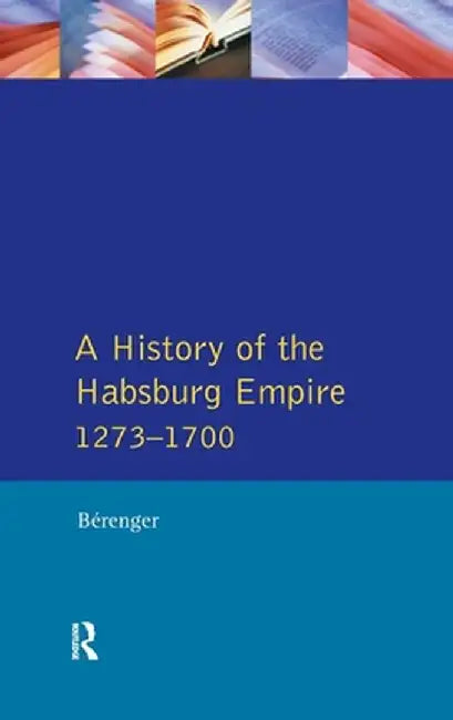 A History of the Habsburg Empire 1273-1700 by Jean Berenger