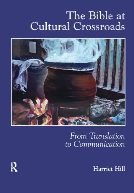 The Bible at Cultural Crossroads: From Translation to Communication by Harriet Hill