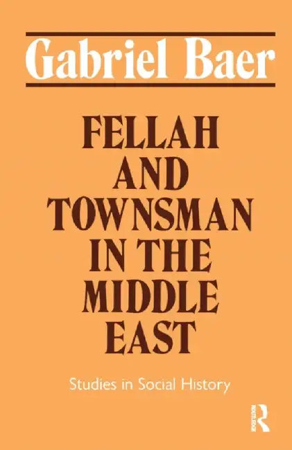 Fellah and Townsman in the Middle East: Studies in Social History by Gabriel Baer