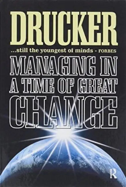 Managing in a Time of Great Change by Peter Drucker