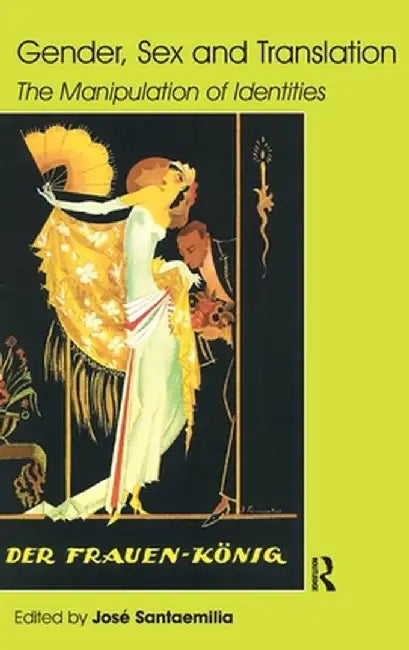 Gender, Sex and Translation: The Manipulation of Identities by Jose Santaemilia