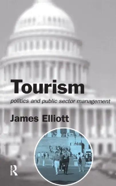 Tourism: Politics and Public Sector Management by James Elliott