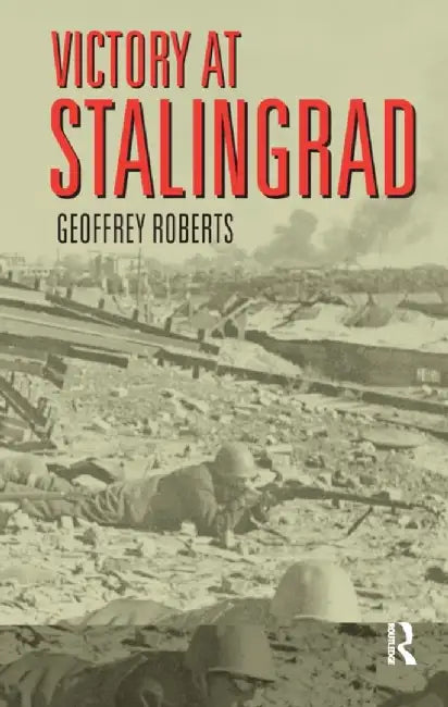 Victory at Stalingrad: The Battle That Changed History by Geoffrey Roberts