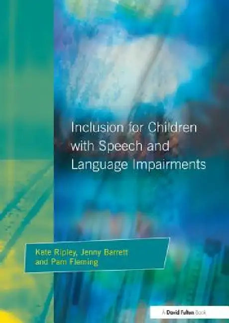 Inclusion for Children with Speech and Language Impairments: Accessing the Curriculum and Promoting Personal and Social Development by Kate Ripley