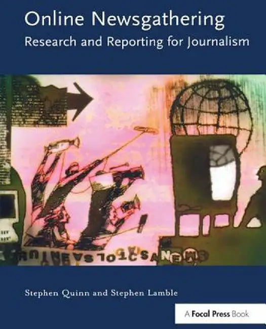 Online Newsgathering: Research and Reporting for Journalism by Stephen Quinn