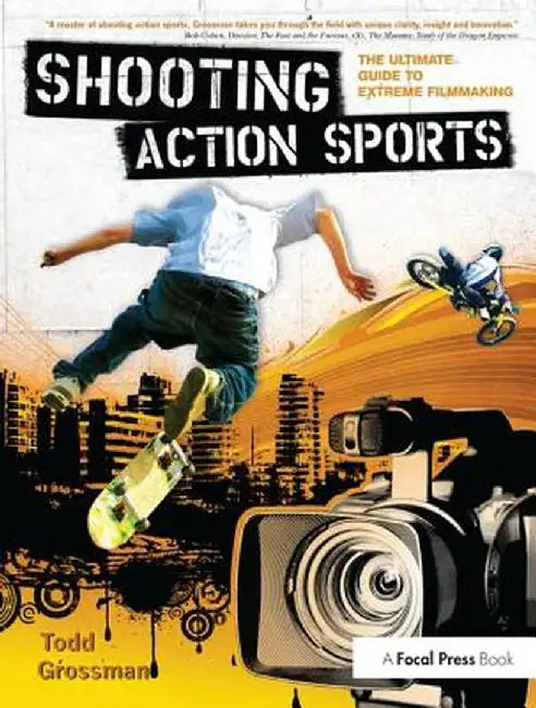 Shooting Action Sports: The Ultimate Guide to Extreme Filmmaking by Todd Grossman