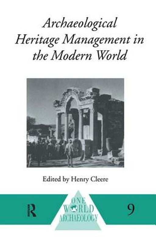 Archaeological Heritage Management in the Modern World by Henry Cleere