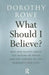 What Should I Believe?: Why Our Beliefs about the Nature of Death and the Purpose of Life Dominate Our Lives by Dorothy Rowe