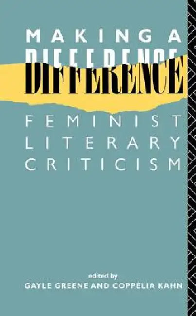 Making a Difference: Feminist Literary Criticism by Gayle Green