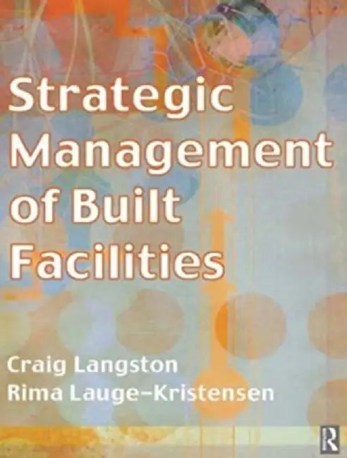Strategic Management of Built Facilities by Craig Langston