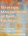 Strategic Management of Built Facilities by Craig Langston