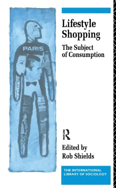 Lifestyle Shopping: The Subject of Consumption by Rob Shields