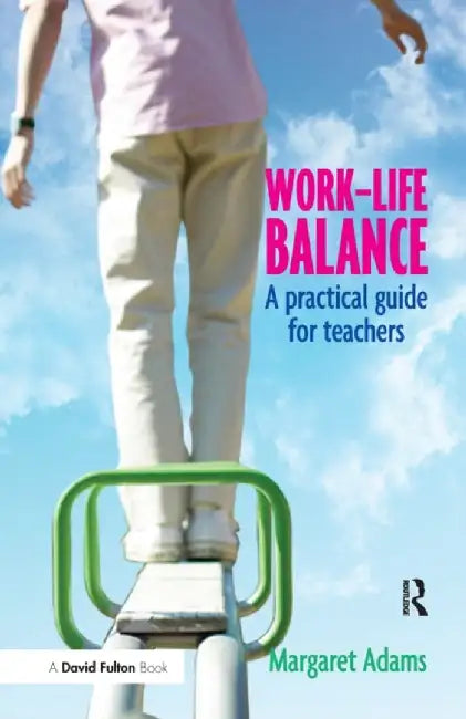 Work-Life Balance: A Practical Guide for Teachers by Margaret Adams