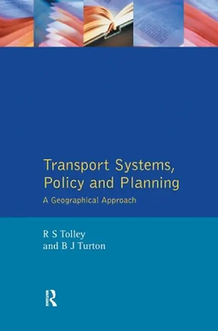 Transport Systems, Policy and Planning: A Geographical Approach by Rodney Tolley