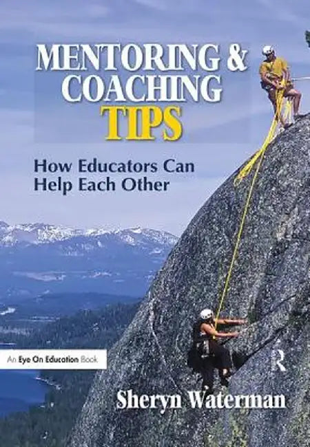 Mentoring and Coaching Tips: How Educators Can Help Each Other by Sheryn Spencer-Waterman