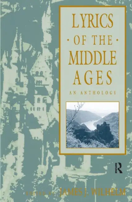 Lyrics of the Middle Ages: An Anthology by James J. Wilhelm