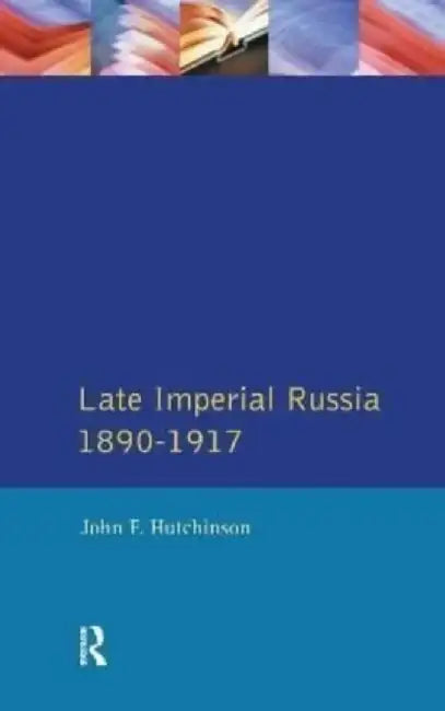 Late Imperial Russia, 1890-1917 by John F. Hutchinson