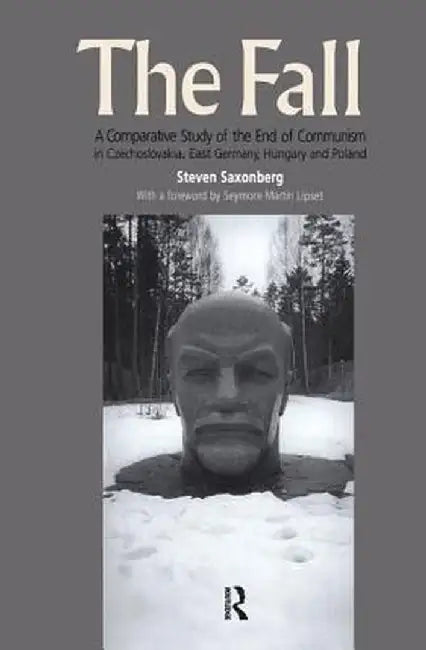 The Fall: A Comparative Study of the End of Communism in Czechoslovakia, East Germany, Hungary and Poland by Steven Saxonberg