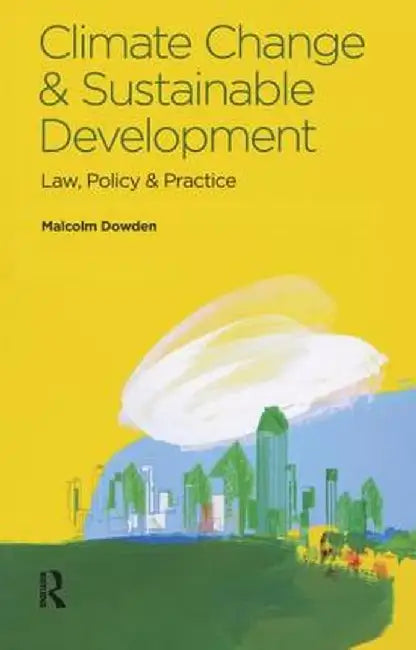 Climate Change and Sustainable Development: Law, Policy and Practice by Malcolm Dowden