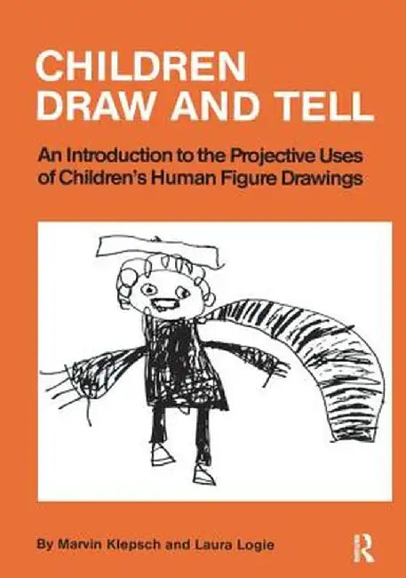 Children Draw and Tell: An Introduction to the Projective Uses of Children's Human Figure Drawing by Marvin Klepsch