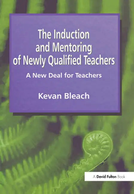 Induction and Mentoring of Newly Qualified Teachers: A New Deal for Teachers by Kevan Bleach