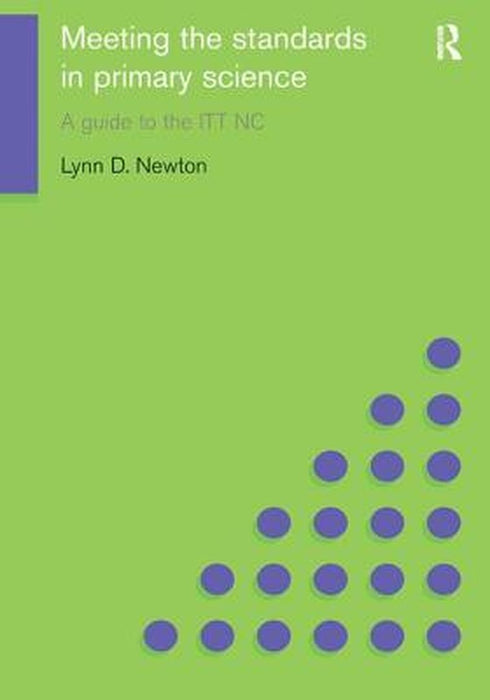 Meeting the Standards in Primary Science: A Guide to the ITT NC by Lynn D. Newton
