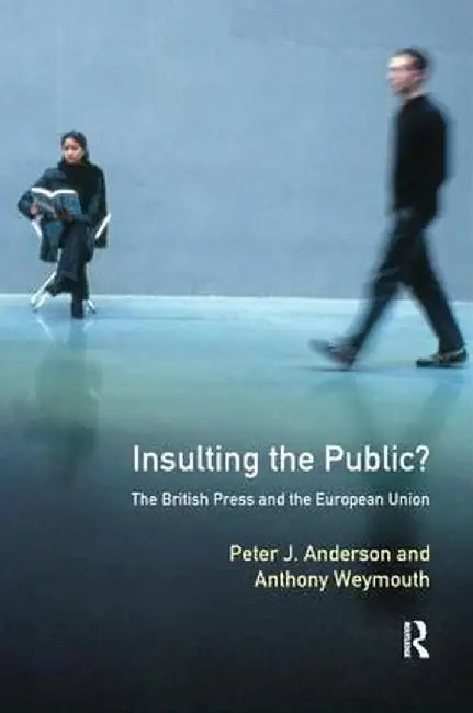 Insulting the Public?: The British Press and the European Union by Peter J. Anderson